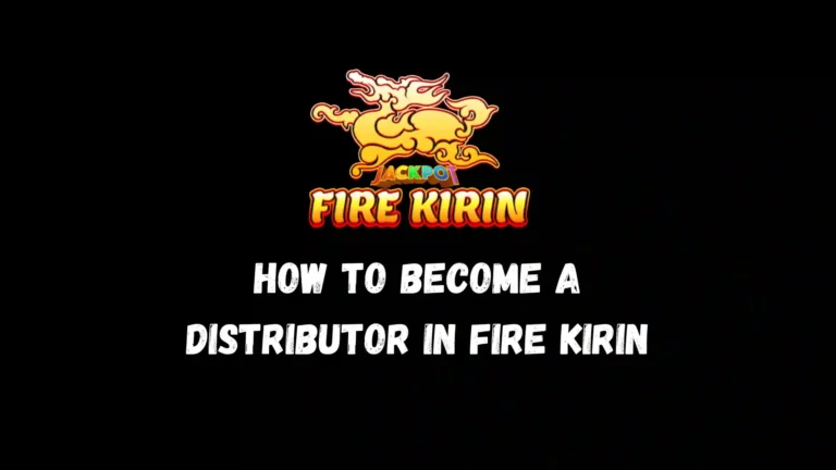 How to Become a Distributor in Fire Kirin