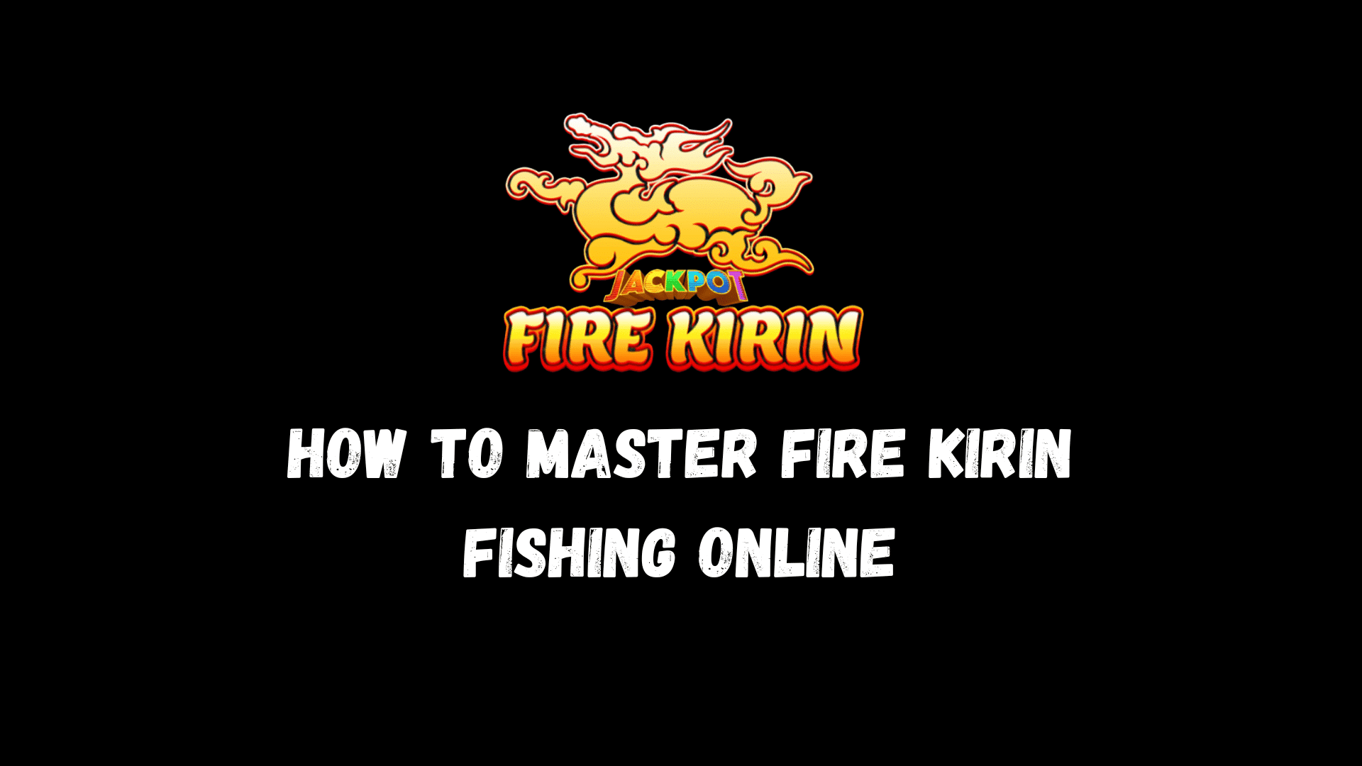 How to Master Fire Kirin Fishing Online