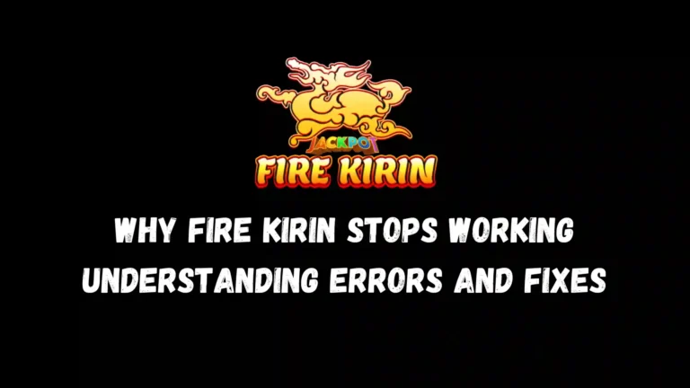 Why Fire Kirin Stops Working Understanding Errors and Fixes