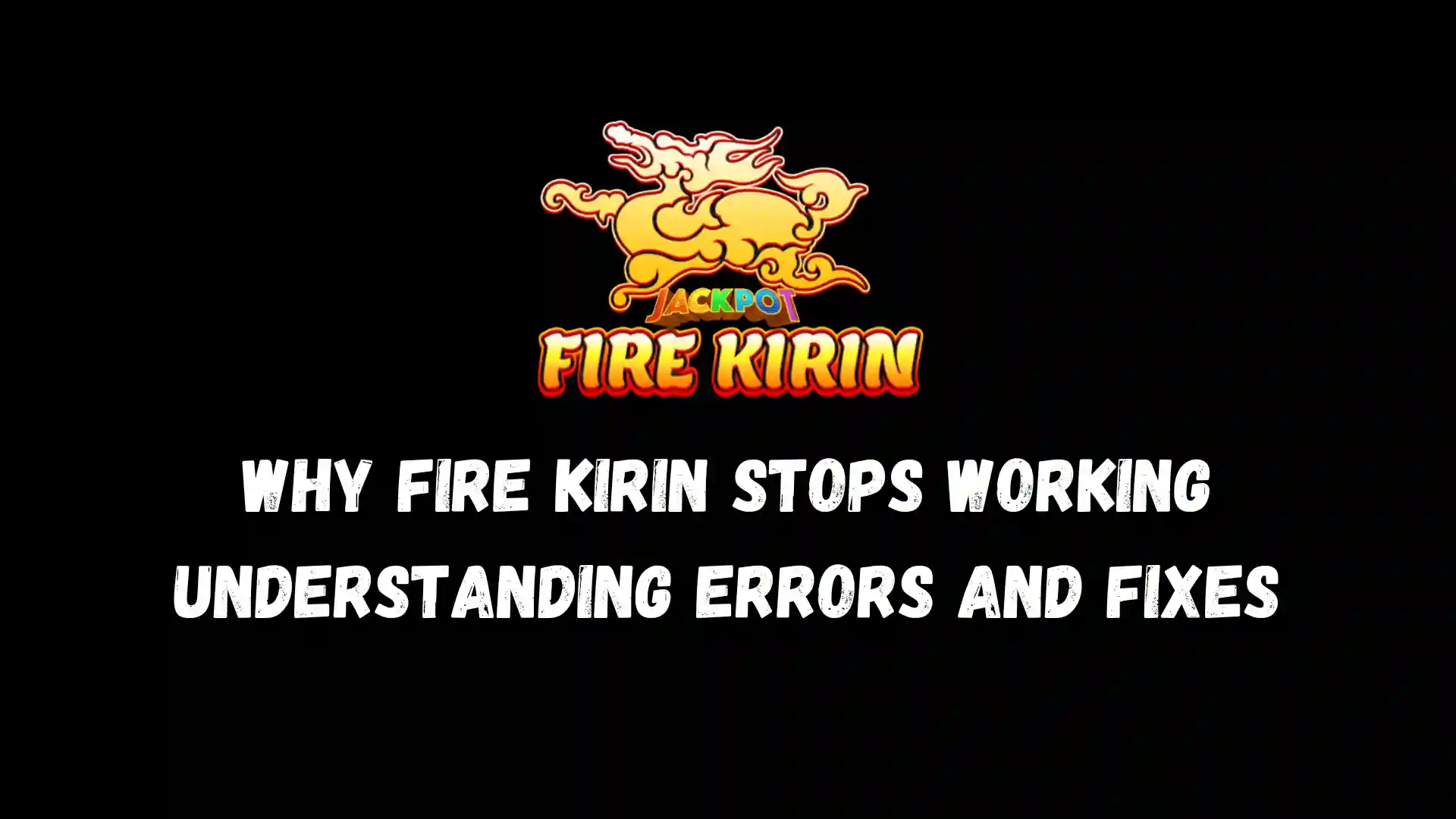 Why Fire Kirin Stops Working Understanding Errors and